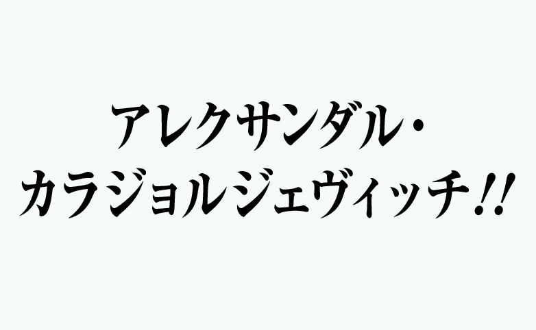 アレクサンダル・カラジョルジェヴィッチ!!